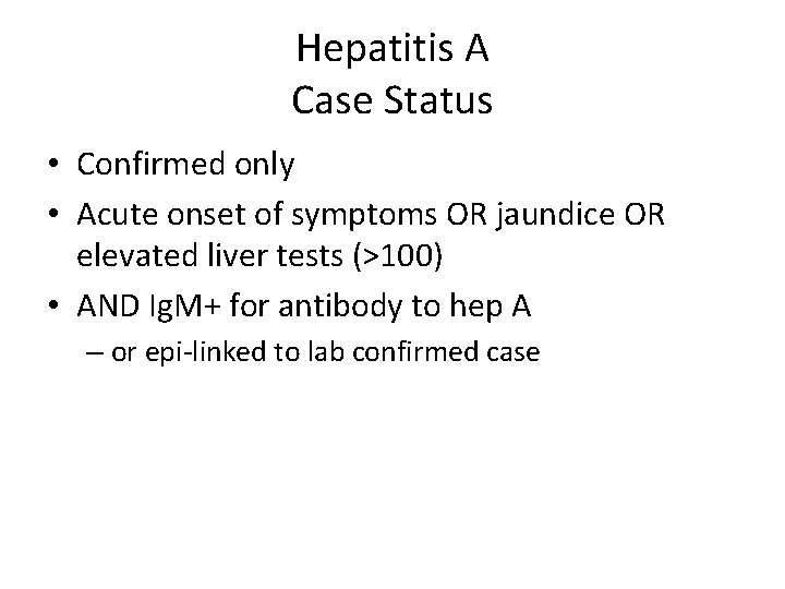 Hepatitis A Case Status • Confirmed only • Acute onset of symptoms OR jaundice