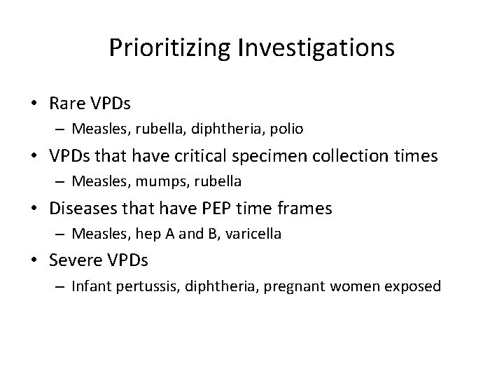 Prioritizing Investigations • Rare VPDs – Measles, rubella, diphtheria, polio • VPDs that have