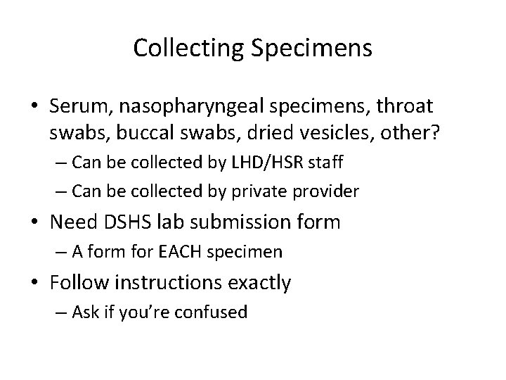 Collecting Specimens • Serum, nasopharyngeal specimens, throat swabs, buccal swabs, dried vesicles, other? –