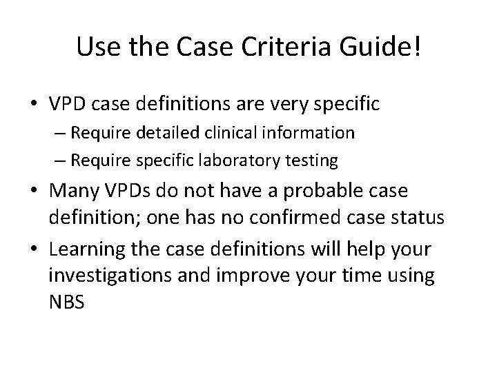 Use the Case Criteria Guide! • VPD case definitions are very specific – Require