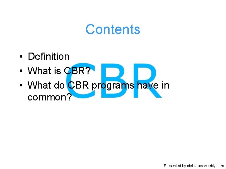 Contents • Definition • What is CBR? • What do CBR programs have in