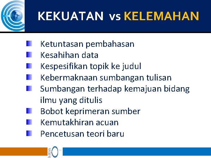 KEKUATAN vs KELEMAHAN Ketuntasan pembahasan Kesahihan data Kespesifikan topik ke judul Kebermaknaan sumbangan tulisan