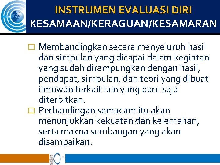 INSTRUMEN EVALUASI DIRI KESAMAAN/KERAGUAN/KESAMARAN Membandingkan secara menyeluruh hasil dan simpulan yang dicapai dalam kegiatan