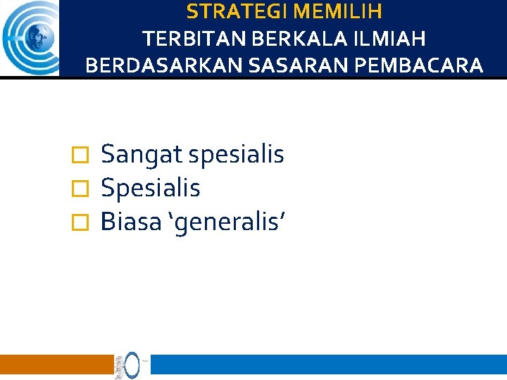 STRATEGI MEMILIH TERBITAN BERKALA ILMIAH BERDASARKAN SASARAN PEMBACARA � � � Sangat spesialis Spesialis