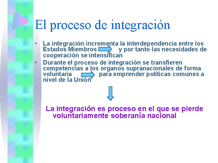 El proceso de integración • La integración incrementa la interdependencia entre los Estados Miembros