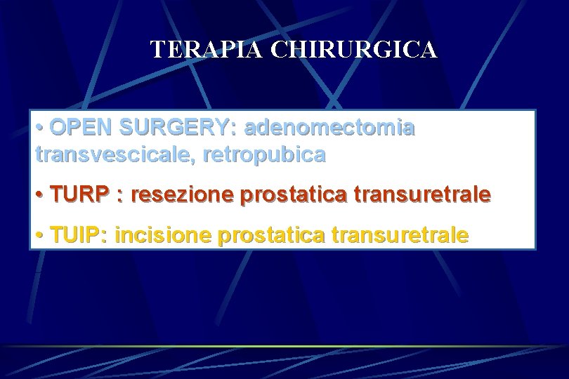 TERAPIA CHIRURGICA • OPEN SURGERY: adenomectomia transvescicale, retropubica • TURP : resezione prostatica transuretrale