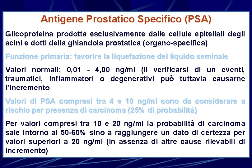 Antigene Prostatico Specifico (PSA) Glicoproteina prodotta esclusivamente dalle cellule epiteliali degli acini e dotti