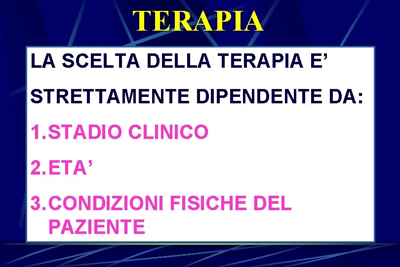 TERAPIA LA SCELTA DELLA TERAPIA E’ STRETTAMENTE DIPENDENTE DA: 1. STADIO CLINICO 2. ETA’