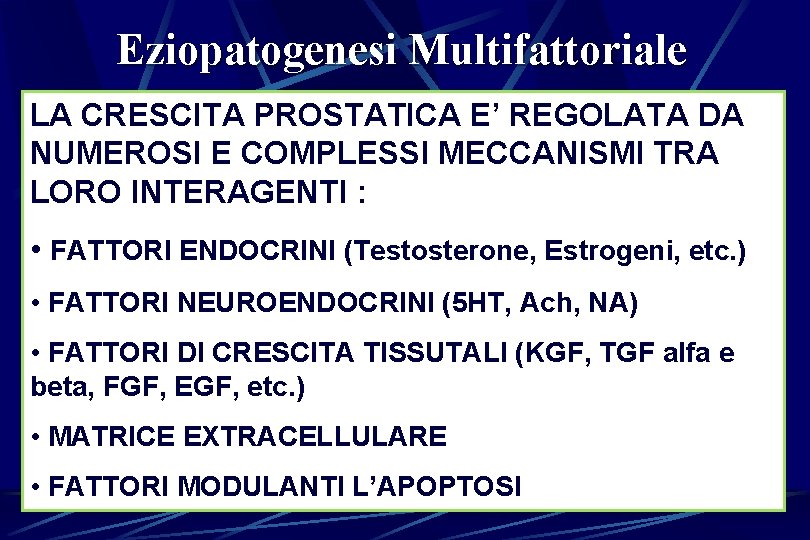 Eziopatogenesi Multifattoriale LA CRESCITA PROSTATICA E’ REGOLATA DA NUMEROSI E COMPLESSI MECCANISMI TRA LORO