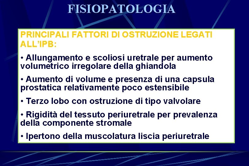 FISIOPATOLOGIA PRINCIPALI FATTORI DI OSTRUZIONE LEGATI ALL’IPB: • Allungamento e scoliosi uretrale per aumento