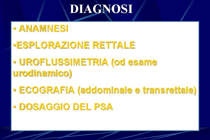 DIAGNOSI • ANAMNESI • ESPLORAZIONE RETTALE • UROFLUSSIMETRIA (od esame urodinamico) • ECOGRAFIA (addominale