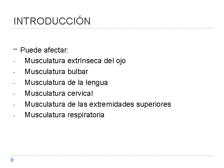 INTRODUCCIÓN - Puede afectar: Musculatura extrínseca del ojo Musculatura bulbar Musculatura de la lengua