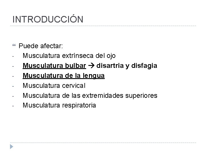 INTRODUCCIÓN - Puede afectar: Musculatura extrínseca del ojo Musculatura bulbar disartria y disfagia Musculatura