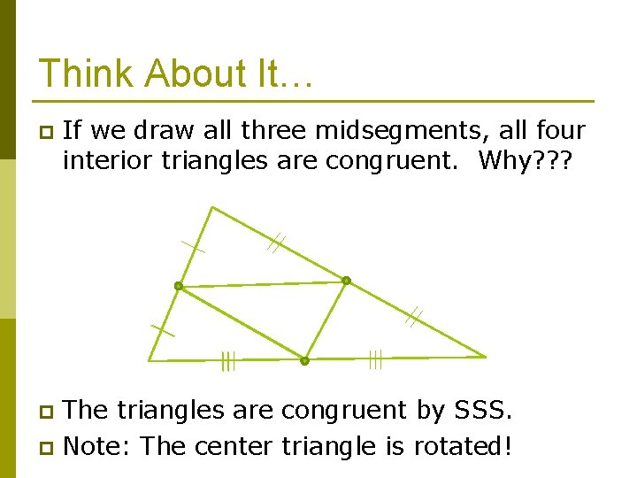 Think About It… p If we draw all three midsegments, all four interior triangles