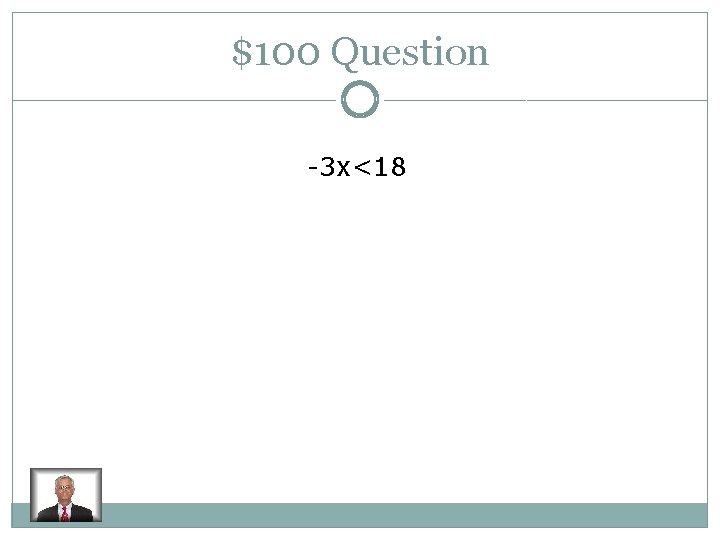 $100 Question -3 x<18 