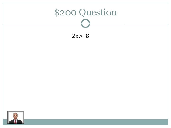 $200 Question 2 x>-8 