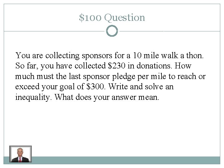 $100 Question You are collecting sponsors for a 10 mile walk a thon. So