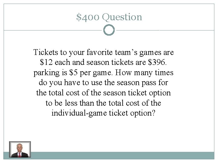 $400 Question Tickets to your favorite team’s games are $12 each and season tickets