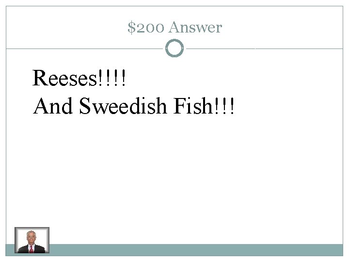 $200 Answer Reeses!!!! And Sweedish Fish!!! 