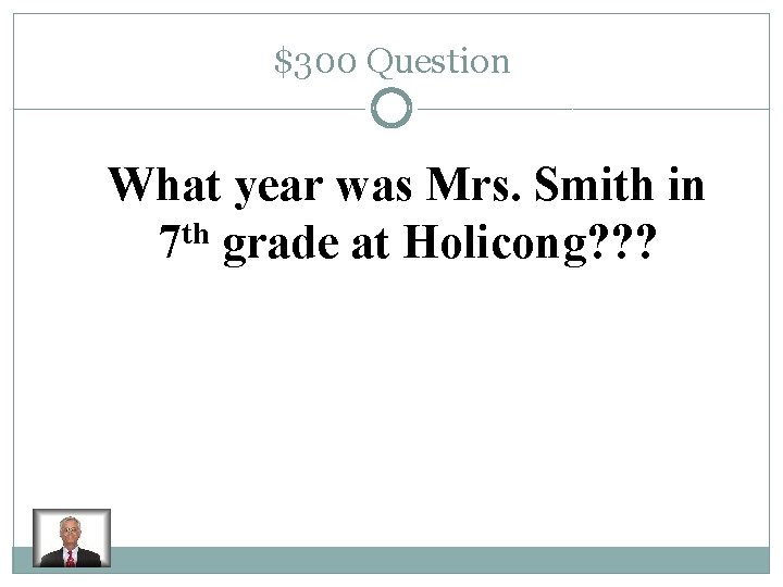 $300 Question What year was Mrs. Smith in th 7 grade at Holicong? ?