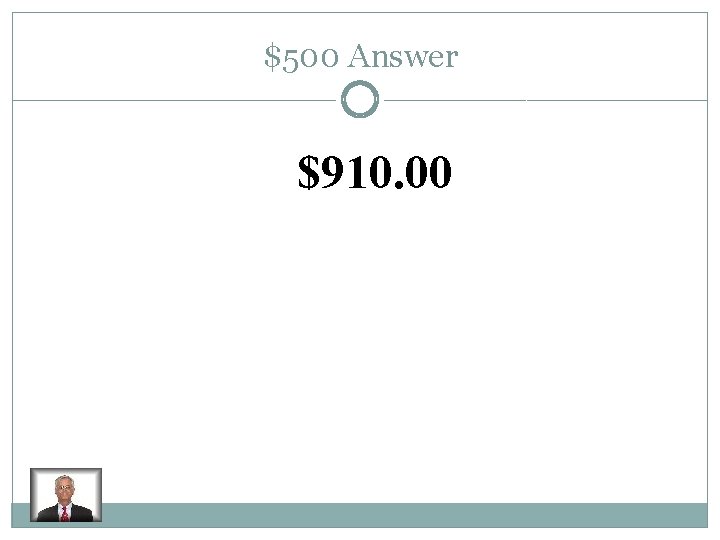 $500 Answer $910. 00 