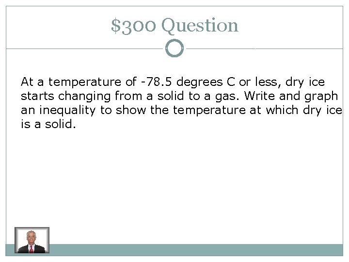 $300 Question At a temperature of -78. 5 degrees C or less, dry ice