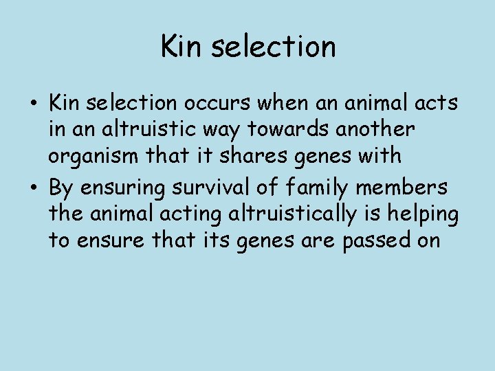 Kin selection • Kin selection occurs when an animal acts in an altruistic way