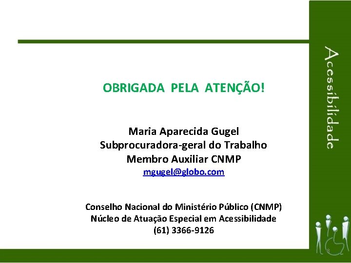 OBRIGADA PELA ATENÇÃO! Maria Aparecida Gugel Subprocuradora-geral do Trabalho Membro Auxiliar CNMP mgugel@globo. com