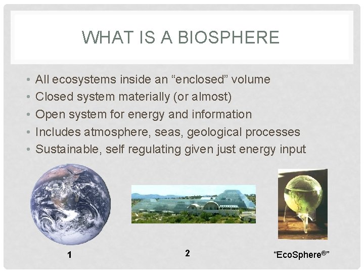 WHAT IS A BIOSPHERE • • • All ecosystems inside an “enclosed” volume Closed WHAT IS A BIOSPHERE • • • All ecosystems inside an “enclosed” volume Closed