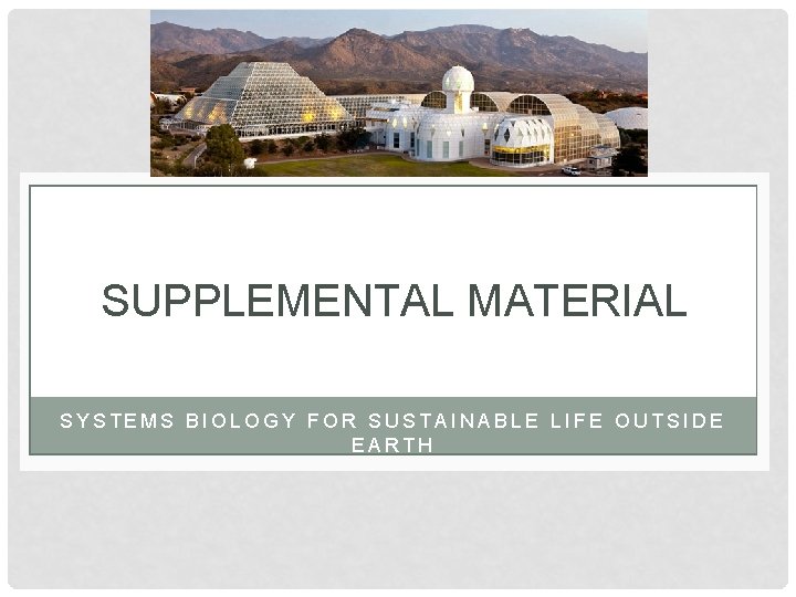 SUPPLEMENTAL MATERIAL SYSTEMS BIOLOGY FOR SUSTAINABLE LIFE OUTSIDE EARTH SUPPLEMENTAL MATERIAL SYSTEMS BIOLOGY FOR SUSTAINABLE LIFE OUTSIDE EARTH