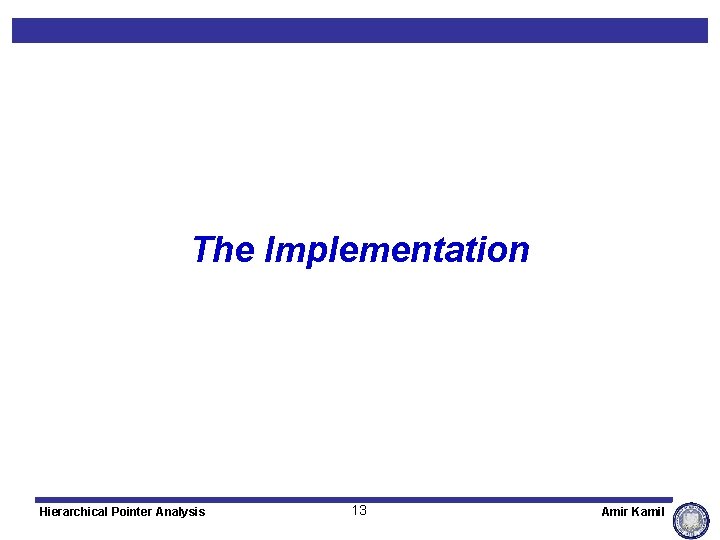 The Implementation Hierarchical Pointer Analysis 13 Amir Kamil 