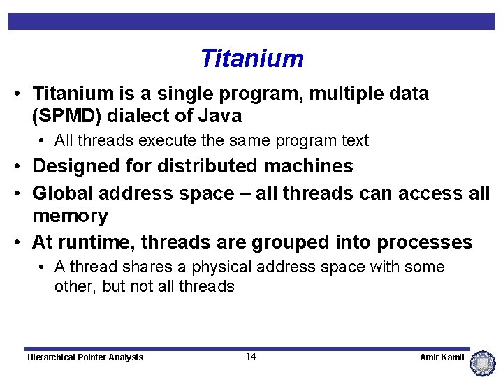 Titanium • Titanium is a single program, multiple data (SPMD) dialect of Java •