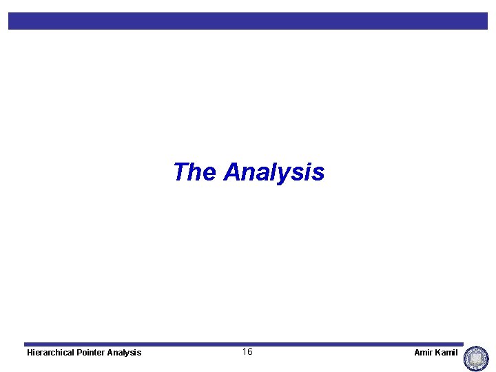 The Analysis Hierarchical Pointer Analysis 16 Amir Kamil 