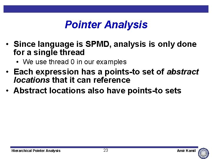 Pointer Analysis • Since language is SPMD, analysis is only done for a single