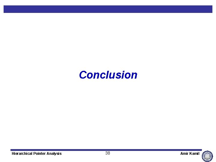 Conclusion Hierarchical Pointer Analysis 38 Amir Kamil 