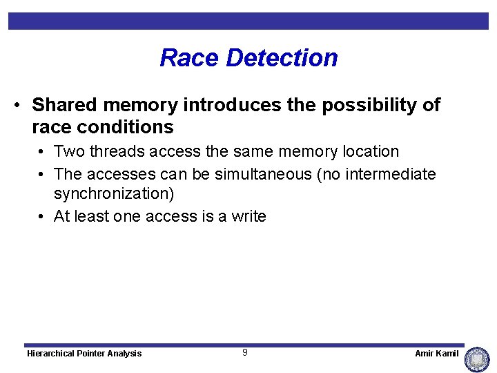 Race Detection • Shared memory introduces the possibility of race conditions • Two threads