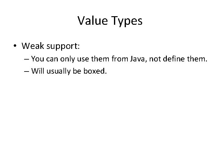 Value Types • Weak support: – You can only use them from Java, not