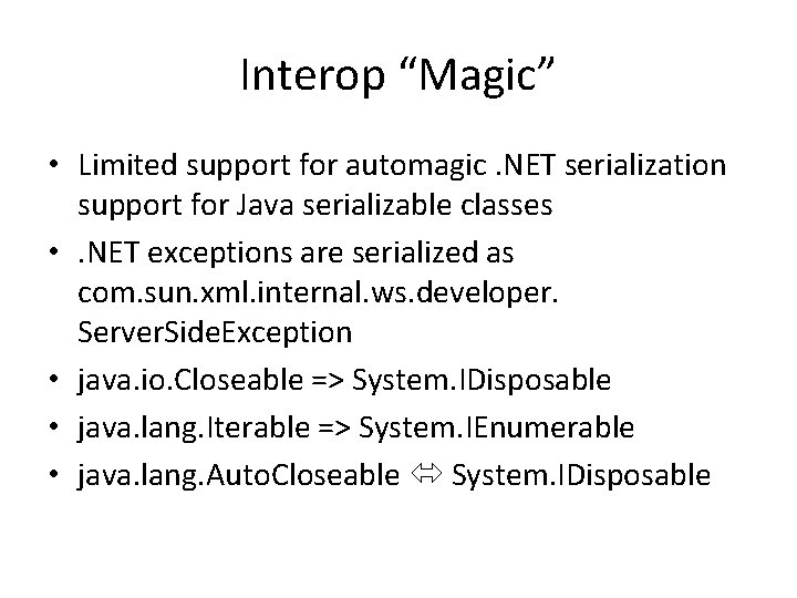 Interop “Magic” • Limited support for automagic. NET serialization support for Java serializable classes