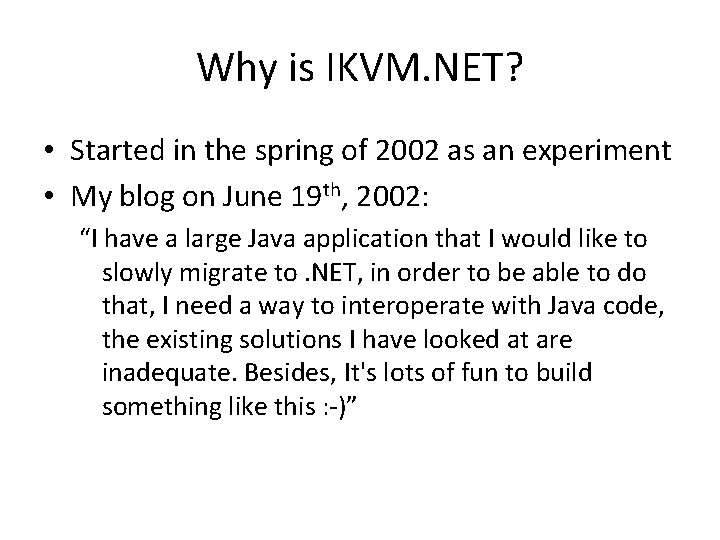 Why is IKVM. NET? • Started in the spring of 2002 as an experiment