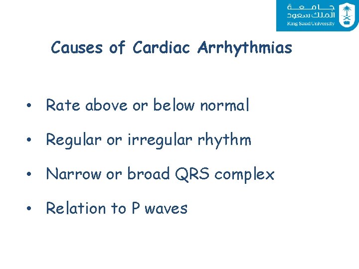 Causes of Cardiac Arrhythmias • Rate above or below normal • Regular or irregular
