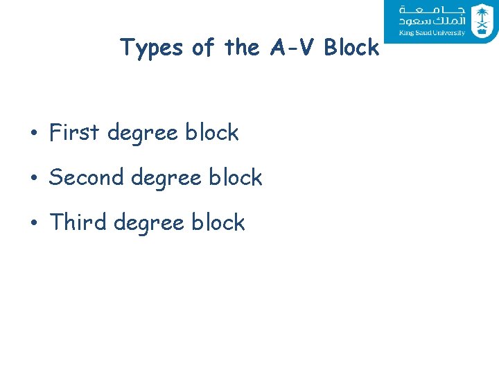 Types of the A-V Block • First degree block • Second degree block •