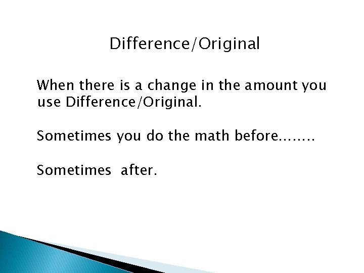 Difference/Original When there is a change in the amount you use Difference/Original. Sometimes you