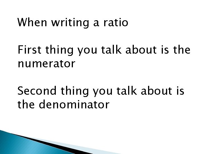 When writing a ratio First thing you talk about is the numerator Second thing
