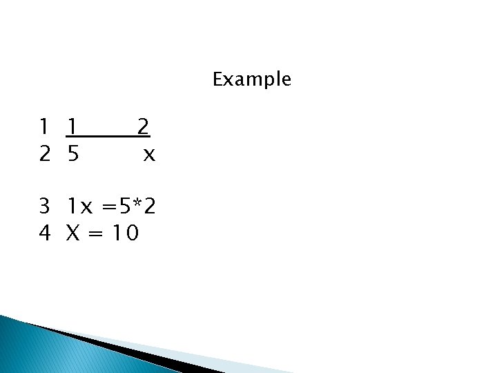 Example 1 1 2 5 2 x 3 1 x =5*2 4 X =