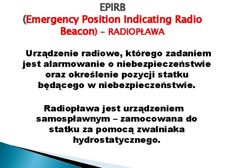 EPIRB (Emergency Position Indicating Radio Beacon) - RADIOPŁAWA Urządzenie radiowe, którego zadaniem jest alarmowanie