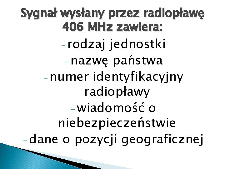 Sygnał wysłany przez radiopławę 406 MHz zawiera: - rodzaj jednostki - nazwę państwa -