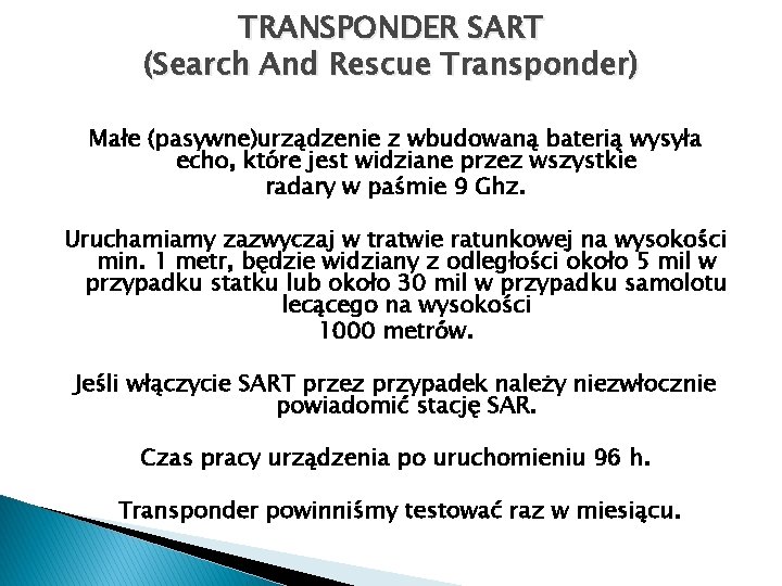 TRANSPONDER SART (Search And Rescue Transponder) Małe (pasywne)urządzenie z wbudowaną baterią wysyła echo, które