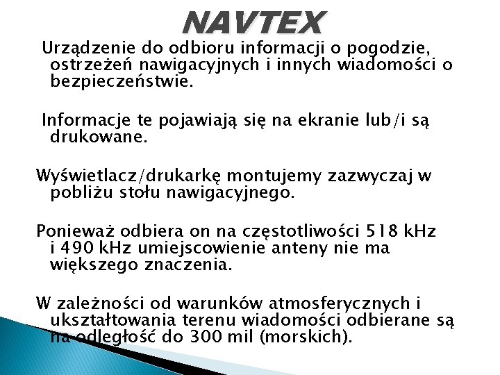 NAVTEX Urządzenie do odbioru informacji o pogodzie, ostrzeżeń nawigacyjnych i innych wiadomości o bezpieczeństwie.