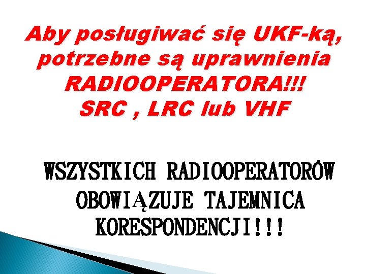 Aby posługiwać się UKF-ką, potrzebne są uprawnienia RADIOOPERATORA!!! SRC , LRC lub VHF WSZYSTKICH