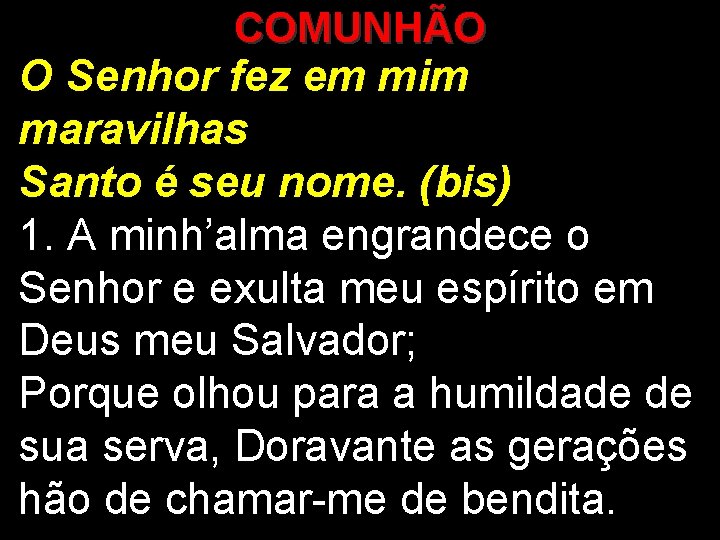 COMUNHÃO O Senhor fez em mim maravilhas Santo é seu nome. (bis) 1. A